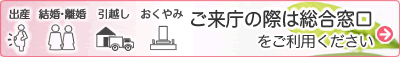 ご来庁の際は総合窓口をご利用ください